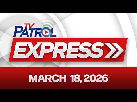 TV Patrol Express March 18, 2026