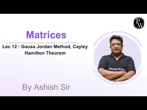 Lec 12 : Gauss Jordan Method, Cayley Hamiton Theorem | Matrices |
