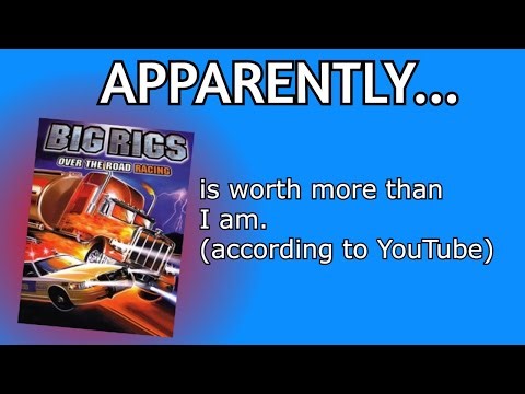 I am worth less than Big Rigs. (Apparently.)