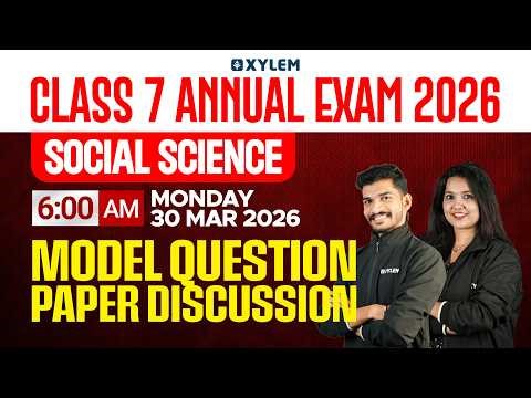 Class 7 Social Science Annual Exam 2026 | Model Question Paper Discussion | Xylem Class 7