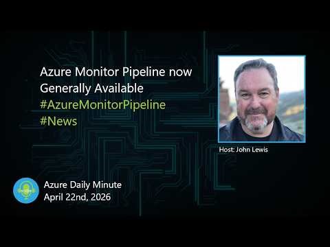 Azure Monitor Pipeline now Generally Available ... - Azure Daily Minute Podcast - 22-APR-2026