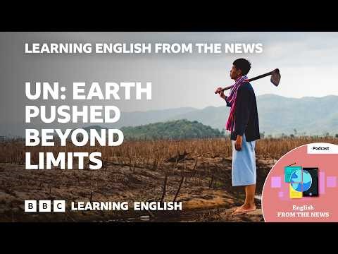 Earth ‘pushed beyond its limit’ UN warns: BBC Learning English from the News