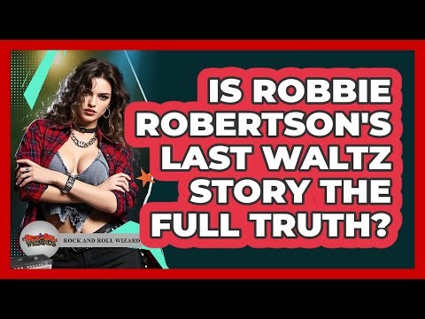 Is Robbie Robertson's Last Waltz Story The Full Truth? - Rock and Roll Wizards