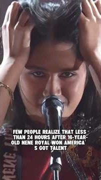 FEW PEOPLE REALIZE THAT LESS THAN 24 HOURS AFTER 16-YEAR-OLD NENE ROYAL WON AMERICA' S GOT TALENT
