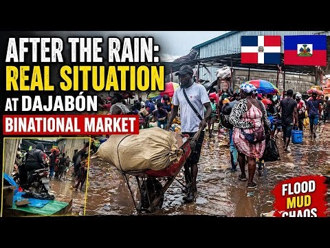 After the Rain: Real Situation at Dajabón Binational Market | Mercodo Ouanaminthe Haiti border.