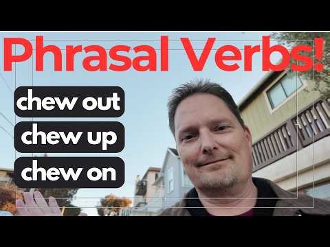 LET'S PRACTICE REAL-LIFE ENGLISH, PHRASAL VERBS, chew out, chew up, chew on, COMPREHENSIBLE INPUT
