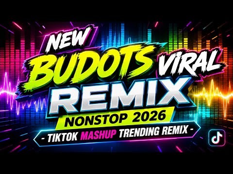 NEW BUDOTS VIRAL REMIX NONSTOP 2026 - TIKTOK MASHUP TRENDING REMIX 
