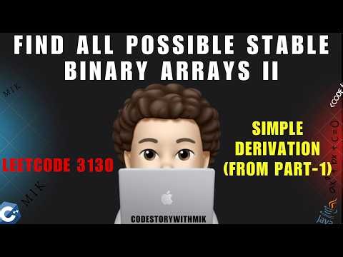 Find All Possible Stable Binary Arrays II | Derive From Part I | Detailed | Leetcode 3130 | MIK