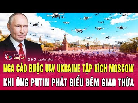 Thời sự quốc tế 1/1: Nga cáo buộc UAV Ukraine tập kích Moscow khi ông Putin phát biểu đêm giao thừa