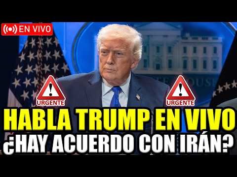 🔴URGENTE HABLA TRUMP EN VIVO ¿HAY ACUERDO CON IRÁN?