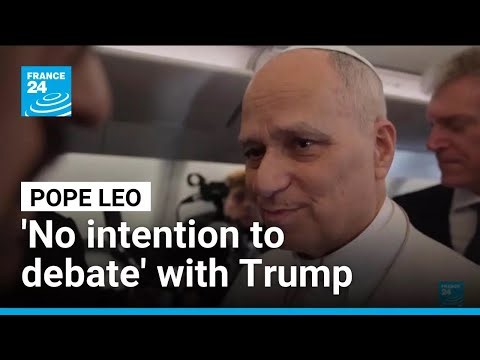 Pope Leo says has 'no intention to debate' with Trump • FRANCE 24 English