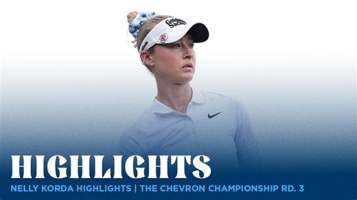 Nelly Korda Highlights | The Chevron Championship Round 3