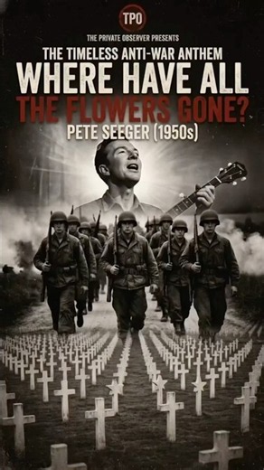 Where Have All the Flowers Gone? The Story of Pete Seeger’s Anthem