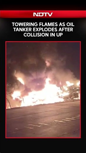 Video: Towering Flames As Oil Tanker Explodes After Collision In UP