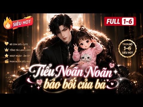 Phim mới p1| Tiểu Noãn Noãn bảo bối của ba