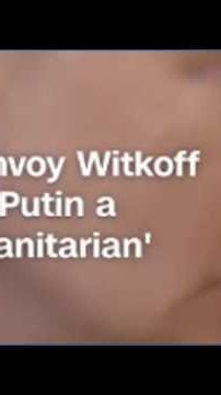 U.S. Special Envoy Steve Witkoff calls Putin a 'humanitarian'