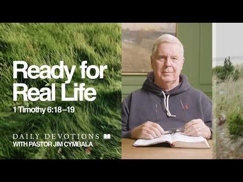 Daily Devotional | Ready for Real Life | 1 Timothy 6:18–19 | Pastor Jim Cymbala