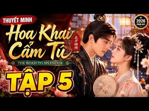 [Thuyết Minh] Hoa Khai Cẩm Tú Tập 5 | The Road to Splendor | Phim Trung Quốc 2026