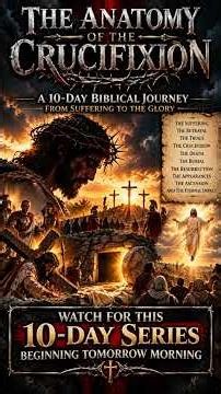 The Anatomy of the Crucifixion | 10-Day Series