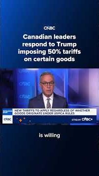 Canadian leaders respond to Trump imposing 50% tariffs on certain goods