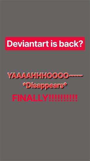 Me when Deviantart is finally back! (Or is it?)