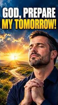 PRAY THIS NOW — GOD, PREPARE ME FOR A BETTER TOMORROW! Powerful Prayer for New Beginnings.