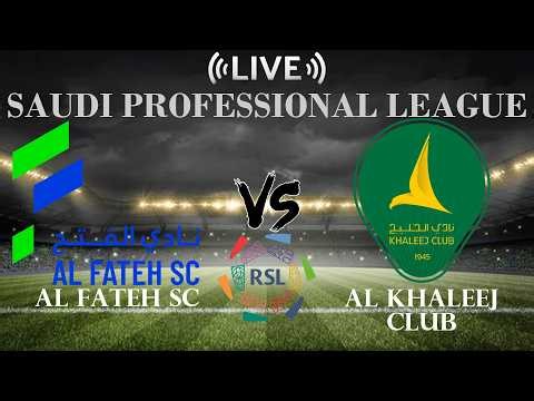 🔴Al Fateh SC vs Al Khaleej Club | Saudi Professional League | Live Score