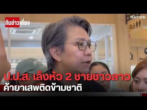ป.ป.ส. เล็ง!! ชายชาวลาว 2 ราย ตัวการผู้ค้ายาเสพติดข้ามชาติ | ทันข่าวเที่ยง