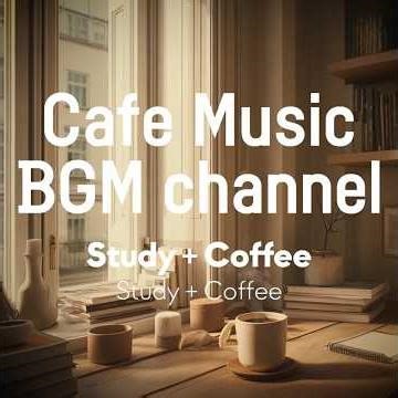 Cafe Music BGM channel - Study + Coffee (Official Music Video)