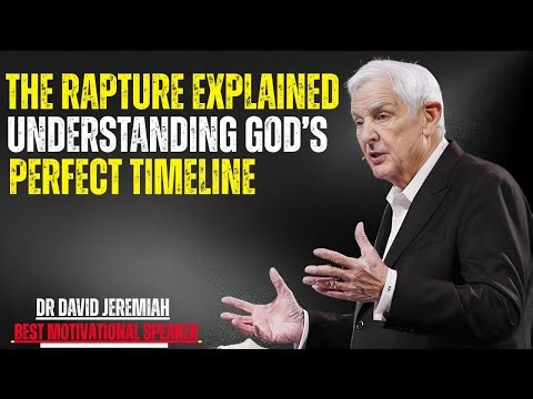 The Rapture Explained: Understanding God’s Perfect Timeline || Dr. David Jeremiah ||