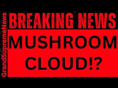 🚨 BREAKING NOW!!!! 'TURN ON YOUR TV & RADIO' THEY ARE WARNING OF A HUGE MUSHROOM CLOUD | MAJOR INFO