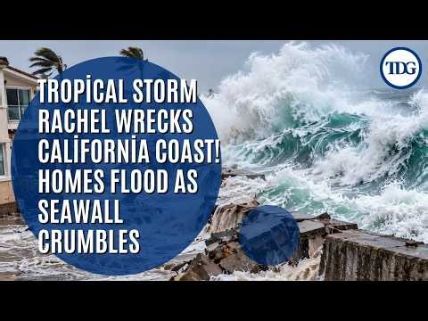 Tropical Storm Rachel WRECKS California Coast! Homes Flood as Seawall Crumbles