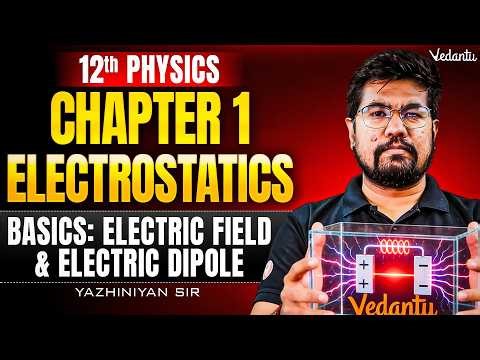 12th Physics | Chapter1 Electrostatics | Electric Field and Electric Dipole | Yazhiniyan Sir