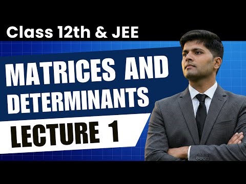 Matrices & Determinants - Definitions, Types & Properties | JEE Maths by AIR 1 (Class 12) |Lecture 1