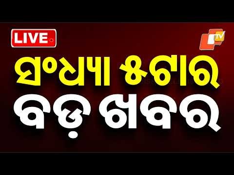 🔴Live | ସନ୍ଧ୍ୟା 5ଟାର ବଡ ଖବର | 5PM Bulletin | 5th May 2026 | Odisha News | Odia News | OTV