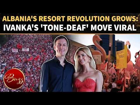 Ivanka CELEBRATES As Albania Revolts? Her 'TONE-DEAF' Move Under Fire As Family Resort Protests Grow
