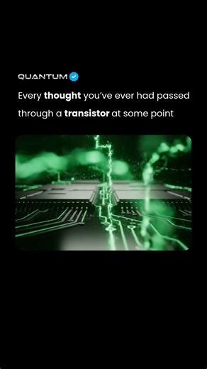 Every thought you’ve ever had… passed through a transistor.