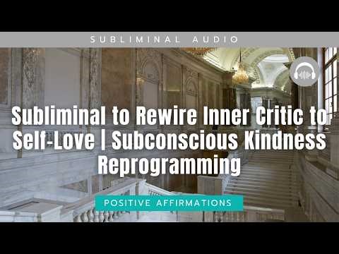 Subliminal to Rewire Inner Critic to Self-Love | Subconscious Kindness Reprogramming