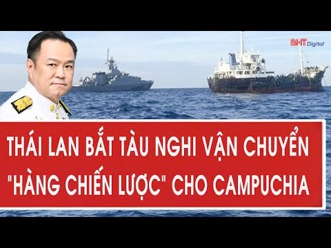Nóng: Thái Lan bắt tàu nghi vận chuyển "hàng chiến lược" cho Campuchia