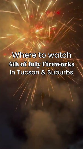 🎆 Where to Watch Fireworks This 4th of July in Tucson & Surrounding Suburbs 🎆 Planning your
