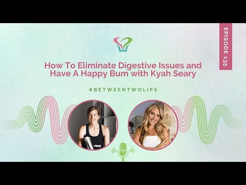 How To Eliminate Digestive Issues and Have A Happy Bum with Kyah Seary | Between Two Lips