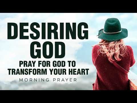 Pray For God To Transform Your Heart | A Blessed Morning Prayer