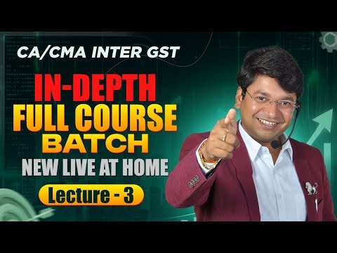 CA/CMA Inter GST - IN DEPTH FULL COURSE | New Batch | Lecture 3 | M26/J26 S26/D26 & Onwards