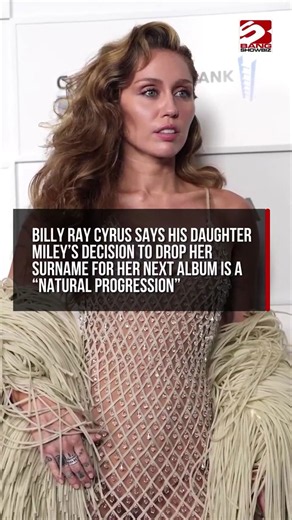 Billy Ray Cyrus calls Miley's decision to drop her surname a natural progression