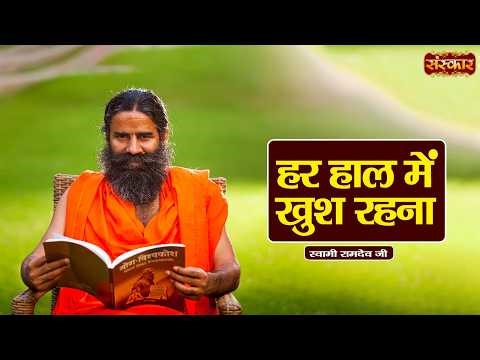 हर हाल में खुश रहना | Swami Ramdev | Yoga & Ayurveda | Sanskar TV