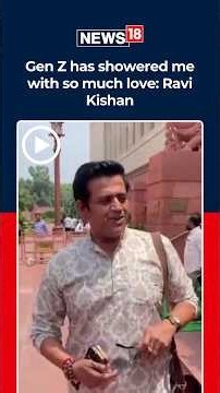 Gen Z has showered me with so much love, it is historic: Ravi Kishan | News18