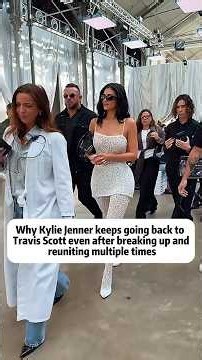 Why Kylie Jenner keeps going back toTravis Scott even after breaking up andreuniting multiple times