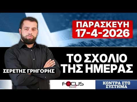 ΤΟ ΣΧΟΛΙΟ ΤΗΣ ΗΜΕΡΑΣ - ΓΡΗΓΟΡΗΣ ΣΕΡΕΤΗΣ (17-4-2026)