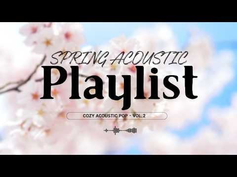 Spring Acoustic Playlist 🌸 Fresh & Sparkling Songs for Bright Days | Vol.2