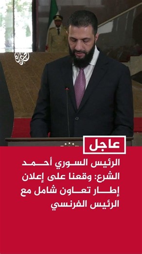 الرئيس السوري أحمد الشرع: وقعنا على إعلان إطار تعاون شامل مع الرئيس الفرنسي بما يخدم مصلحة الشعبين